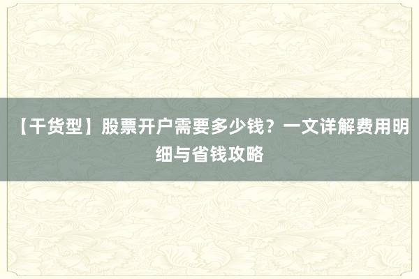【干货型】股票开户需要多少钱？一文详解费用明细与省钱攻略