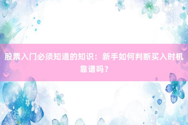 股票入门必须知道的知识：新手如何判断买入时机靠谱吗？