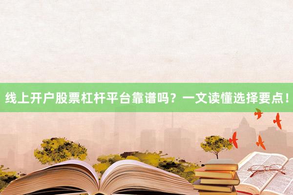 线上开户股票杠杆平台靠谱吗？一文读懂选择要点！