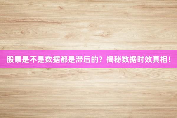 股票是不是数据都是滞后的？揭秘数据时效真相！