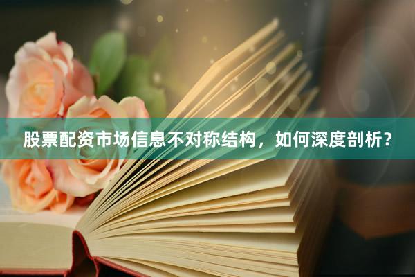 股票配资市场信息不对称结构，如何深度剖析？