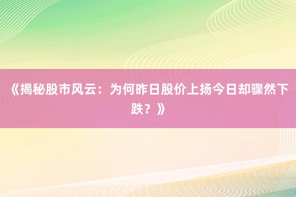 《揭秘股市风云：为何昨日股价上扬今日却骤然下跌？》