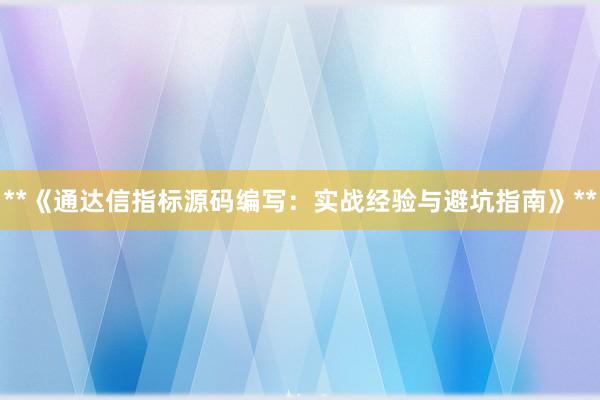 **《通达信指标源码编写：实战经验与避坑指南》**